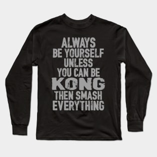 BE YOURSELF . . . Unless you can be Kong Long Sleeve T-Shirt